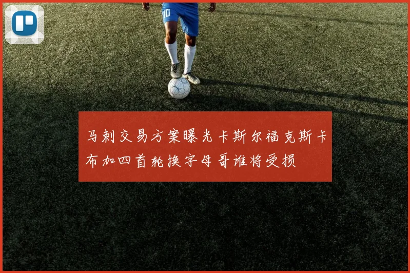 马刺交易方案曝光卡斯尔福克斯卡布加四首轮换字母哥谁将受损