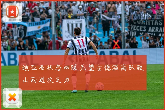 迪亚洛状态回暖无望古德温离队致山西进攻乏力